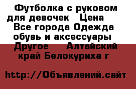 Футболка с руковом для девочек › Цена ­ 4 - Все города Одежда, обувь и аксессуары » Другое   . Алтайский край,Белокуриха г.